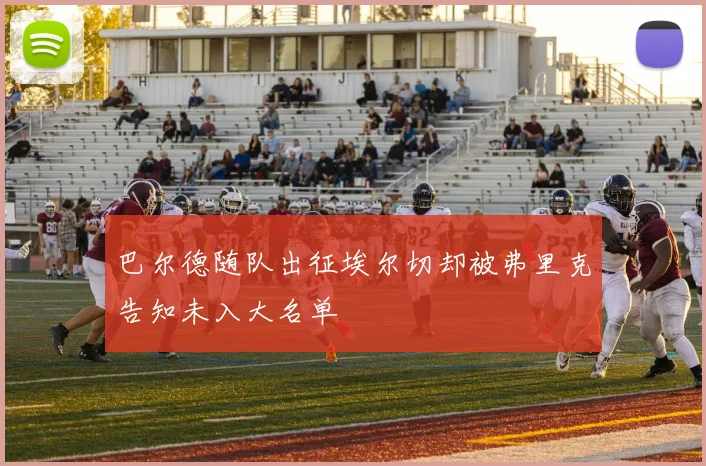 巴尔德随队出征埃尔切却被弗里克告知未入大名单